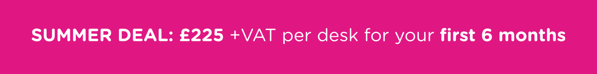 Promo banner: Summer deal: £225+VAT per desk for your first 6 months